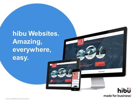 Hibu confidential / © hibu plc 2013 1 hibu Websites. Amazing, everywhere, easy.