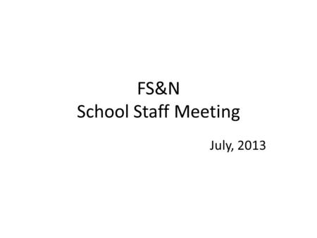 FS&N School Staff Meeting July, 2013. Agenda 1.Apologies 2.Minutes of Last Meeting. 3.Matters Arising 4.HoS’s Statement including items from Senate and.