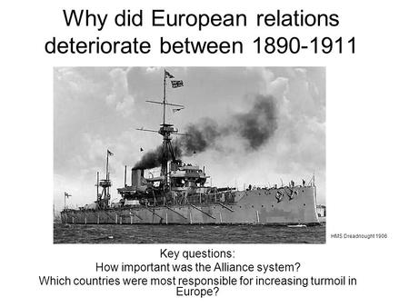 Why did European relations deteriorate between 1890-1911 Key questions: How important was the Alliance system? Which countries were most responsible for.