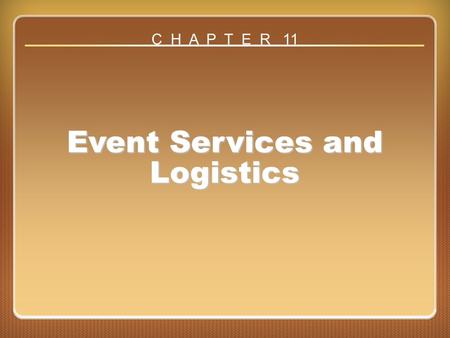 Chapter 11 Event Services and Logistics Event Services and Logistics C H A P T E R 11.