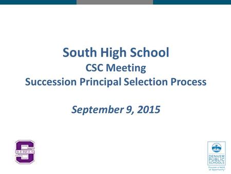 South High School CSC Meeting Succession Principal Selection Process September 9, 2015.