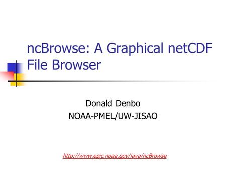 NcBrowse: A Graphical netCDF File Browser Donald Denbo NOAA-PMEL/UW-JISAO