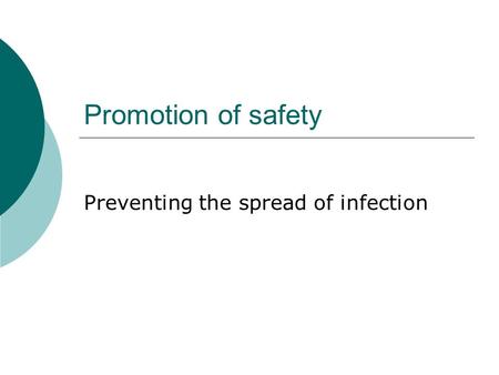 Promotion of safety Preventing the spread of infection.