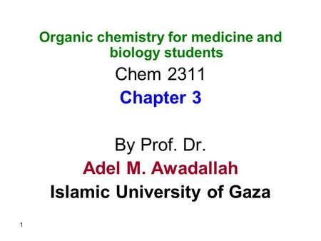 Organic chemistry for medicine and biology students Chem 2311 Chapter 3 By Prof. Dr. Adel M. Awadallah Islamic University of Gaza 1.