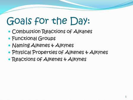 Goals for the Day: Combustion Reactions of Alkanes Functional Groups Naming Alkenes & Alkynes Physical Properties of Alkenes & Alkynes Reactions of Alkenes.