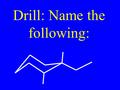 Drill: Name the following:. Alkenes Hydrocarbons with at least one double bond.