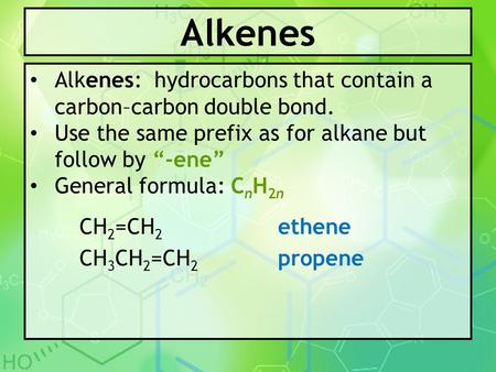 Alkenes Alkenes: hydrocarbons that contain a carbon–carbon double bond. Use the same prefix as for alkane but follow by “-ene” General formula: C n H 2n.