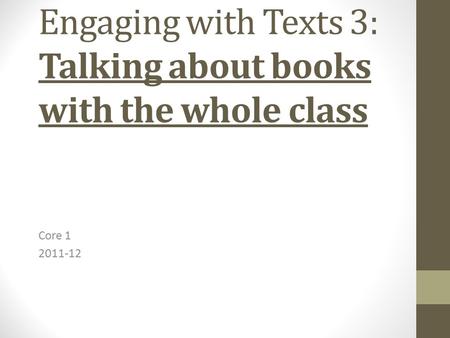 Engaging with Texts 3: Talking about books with the whole class Core 1 2011-12.