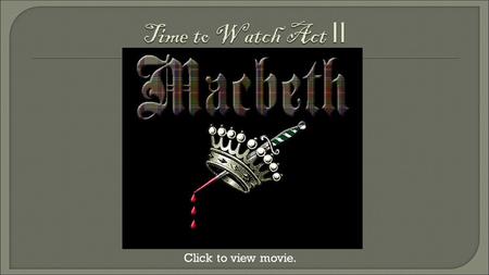 Click to view movie.. S Macbeth was a dependable nobleman until he starts to change in Act I. L Macbeth confessed to himself, “I am Thane of Cawdor. If.