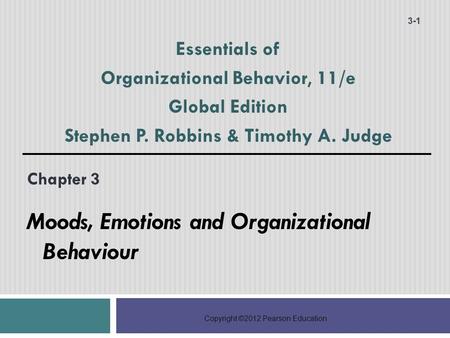 Copyright ©2012 Pearson Education Chapter 3 Moods, Emotions and Organizational Behaviour 3-1 Essentials of Organizational Behavior, 11/e Global Edition.