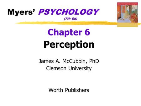 Myers’ PSYCHOLOGY (7th Ed) Chapter 6 Perception James A. McCubbin, PhD Clemson University Worth Publishers.