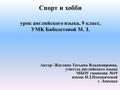 Спорт и хобби урок английского языка, 9 класс, УMK Биболетовой М. З. Автор: Жаглина Татьяна Владимировна, учитель английского языка МБОУ гимназии №19 имени.