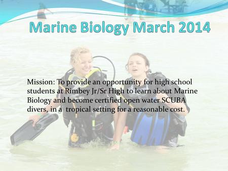 Mission: To provide an opportunity for high school students at Rimbey Jr/Sr High to learn about Marine Biology and become certified open water SCUBA divers,