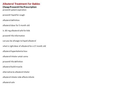 Albuterol Treatment For Babies Cheap Proventil No Prescription proventil patent expiration proventil liquid for cough albuterol definition albuterol dose.