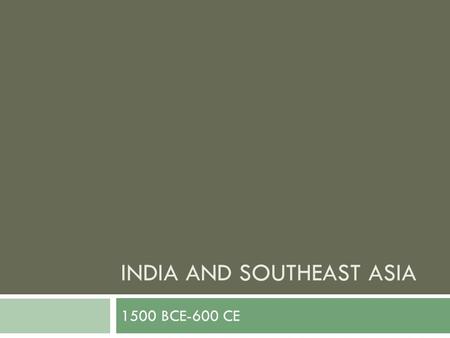 INDIA AND SOUTHEAST ASIA 1500 BCE-600 CE. Ancient India Mountains and ocean largely separate the Indian subcontinent from the rest of Asia. Migrations.