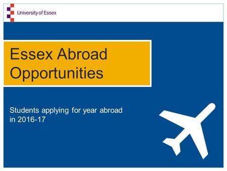 Essex Abroad Opportunities Students applying for year abroad in 2016-17.