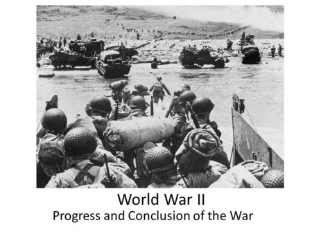 World War II Progress and Conclusion of the War. December 7, 1941 This causes the US to enter WWII.