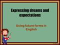 Expressing dreams and expectations Using future forms in English.