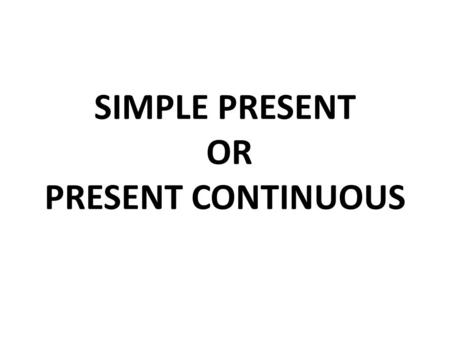 SIMPLE PRESENT OR PRESENT CONTINUOUS. Simple PresentPresent Progressive Infinitive: (3rd person singular: infinitive + 's') I speak you speak he / she.