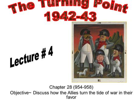 Chapter 28 (954-958) Objective~ Discuss how the Allies turn the tide of war in their favor.