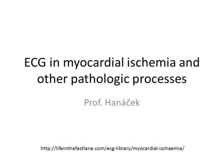 ECG in myocardial ischemia and other pathologic processes Prof. Hanáček