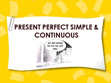 PRESENT PERFECT SIMPLE & CONTINUOUS