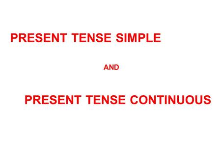 PRESENT TENSE SIMPLE AND PRESENT TENSE CONTINUOUS.