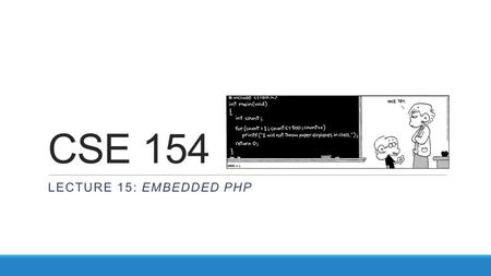 CSE 154 LECTURE 15: EMBEDDED PHP. PHP syntax template HTML content  HTML content  HTML content... PHP any contents of.