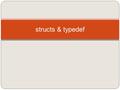 Structs & typedef. Structs 2 Contiguously-allocated region of memory Refer to members within structure by names Members may be of different types Example: