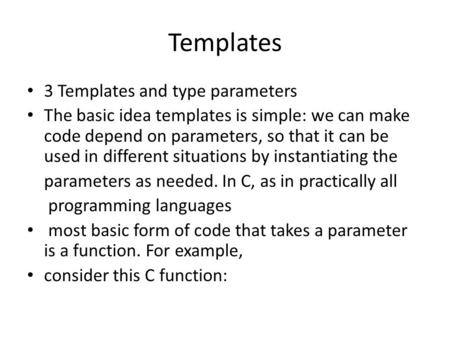 Templates 3 Templates and type parameters The basic idea templates is simple: we can make code depend on parameters, so that it can be used in different.