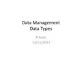 Data Management Data Types R basic 11/11/2013. Data Types 1. Vector 2. Factor 3. Matrix 4. Array 5. List 6. Dataframe.