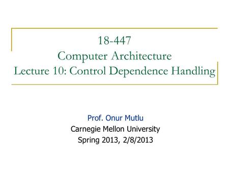 Computer Architecture Lecture 10: Control Dependence Handling