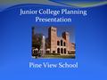 Junior College Planning Presentation Pine View School.