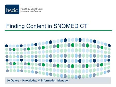 Finding Content in SNOMED CT Jo Oakes – Knowledge & Information Manager.