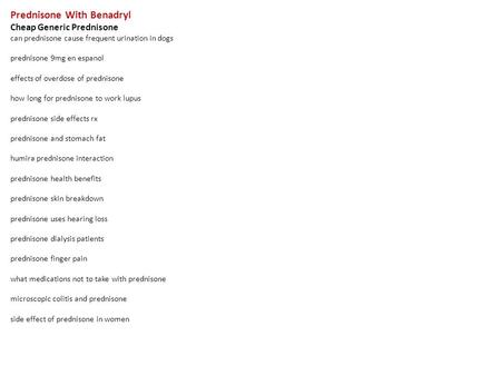 Prednisone With Benadryl Cheap Generic Prednisone can prednisone cause frequent urination in dogs prednisone 9mg en espanol effects of overdose of prednisone.