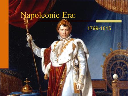 Napoleonic Era: 1799-1815. Napoleon’s Rise to Power Son of a poor village lawyer on Corsica Rise Due to Character: brilliant, energy, ambition, charismatic.