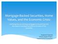 Mortgage-Backed Securities, Home Values, and the Economic Crisis: Clarifying how securitizing mortgages works and how the decrease in housing prices affects.