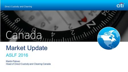 Market Update ASLF 2016 Martin Palivec Head of Direct Custody and Clearing Canada.