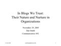 In Blogs We Trust: Their Nature and Nurture in Organizations November 29, 2005 Dan Smith Communication 692.