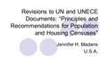 Revisions to UN and UNECE Documents: “Principles and Recommendations for Population and Housing Censuses” Jennifer H. Madans U.S.A.