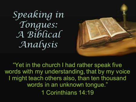 Speaking in Tongues: A Biblical Analysis “Yet in the church I had rather speak five words with my understanding, that by my voice I might teach others.