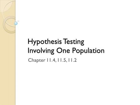 Hypothesis Testing Involving One Population Chapter 11.4, 11.5, 11.2.