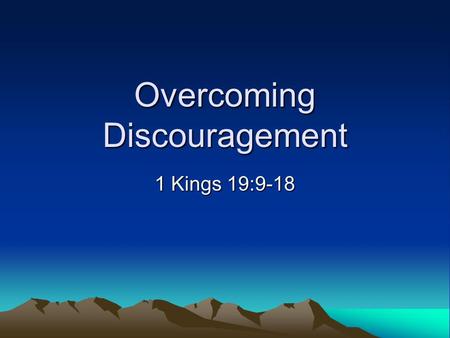 Overcoming Discouragement 1 Kings 19:9-18. Meeting of Satan and his workers Agenda: Tempting Elijah –Pleasure of sin? Didn’t work for Joseph –Pain of.