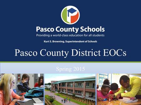 Pasco County District EOCs Spring 2015. District EOCs 14-15 In the 2014-2015 school year, District EOCs are in a field testing year. They will not be.