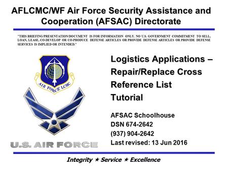 Logistics Applications – Repair/Replace Cross Reference List Tutorial AFLCMC/WF Air Force Security Assistance and Cooperation (AFSAC) Directorate AFSAC.