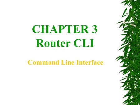 CHAPTER 3 Router CLI Command Line Interface. Router User Interface User and privileged modes User mode --Typical tasks include those that check the router.