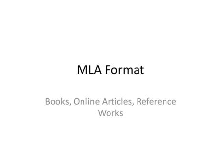 MLA Format Books, Online Articles, Reference Works.