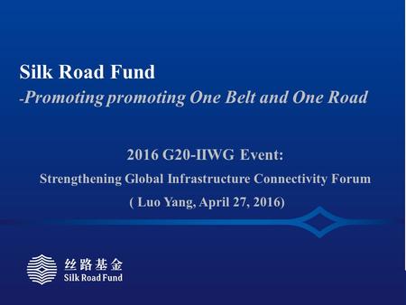 An Introduction of Silk Road Fund Dan WANG Executive Vice President Algiers, September 2, 2015 Silk Road Fund - Promoting promoting One Belt and One Road.