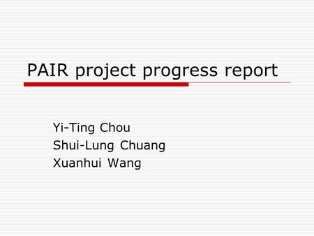 PAIR project progress report Yi-Ting Chou Shui-Lung Chuang Xuanhui Wang.