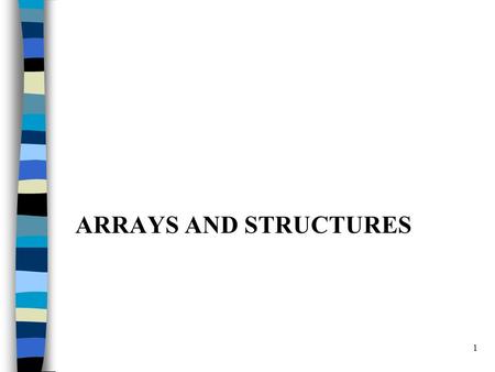 1 ARRAYS AND STRUCTURES. 2 Arrays Array: a set of index and value data structure For each index, there is a value associated with that index. representation.